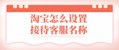 ​千牛卖家客服名称怎么修改（千牛怎样修改客服名）