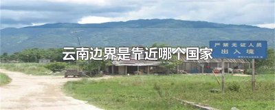 ​云南边界是靠近哪个国家