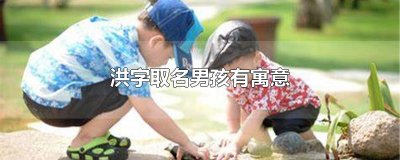 ​洪字取名男孩有寓意