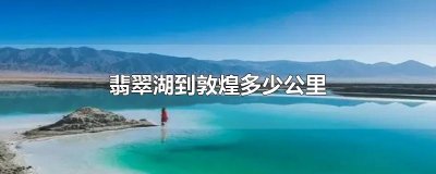​翡翠湖到敦煌多少公里