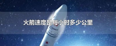 ​火箭速度是每小时多少公里
